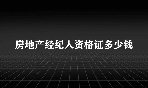 房地产经纪人资格证多少钱