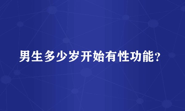 男生多少岁开始有性功能？