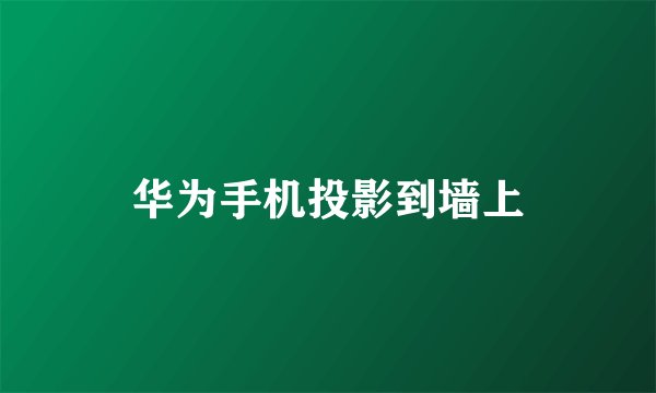 华为手机投影到墙上