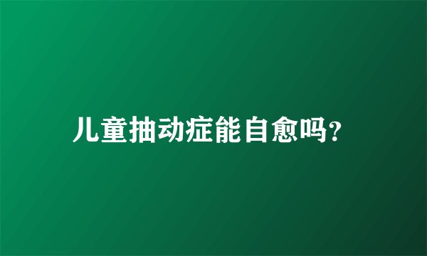 儿童抽动症能自愈吗？