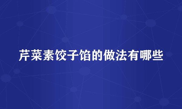 芹菜素饺子馅的做法有哪些