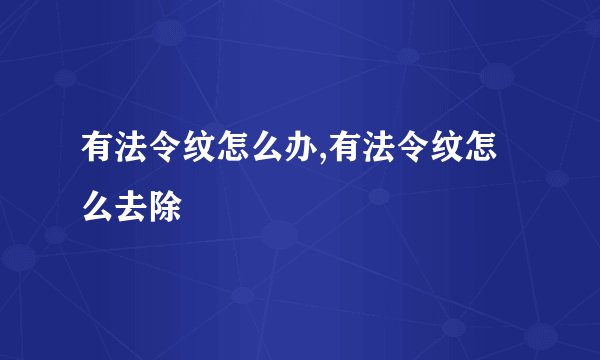 有法令纹怎么办,有法令纹怎么去除