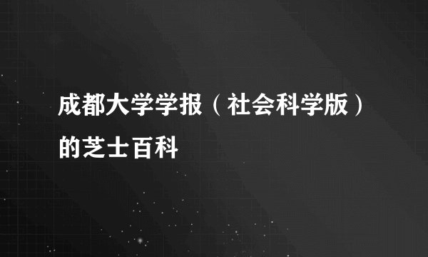 成都大学学报（社会科学版）的芝士百科