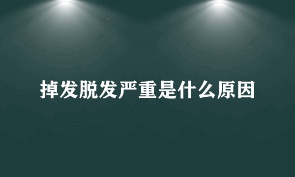 掉发脱发严重是什么原因