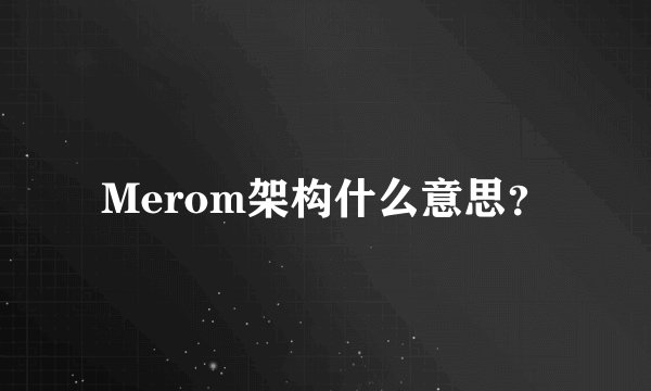 Merom架构什么意思？