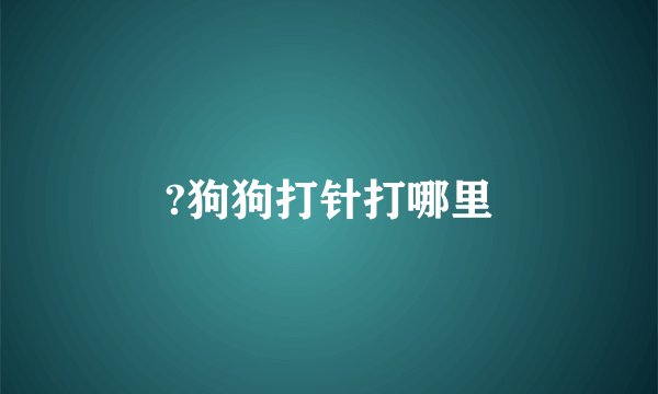 ?狗狗打针打哪里