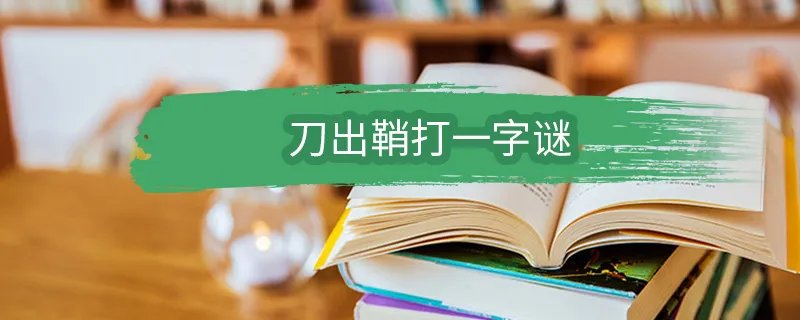 刀出鞘打一字谜