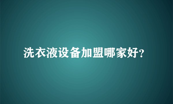 洗衣液设备加盟哪家好？