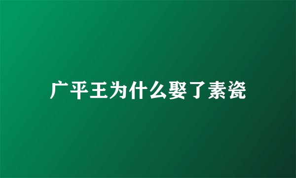 广平王为什么娶了素瓷