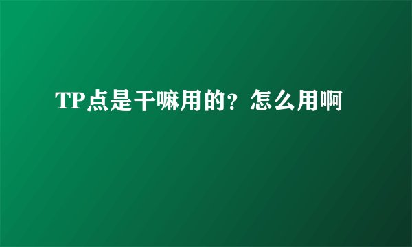 TP点是干嘛用的？怎么用啊