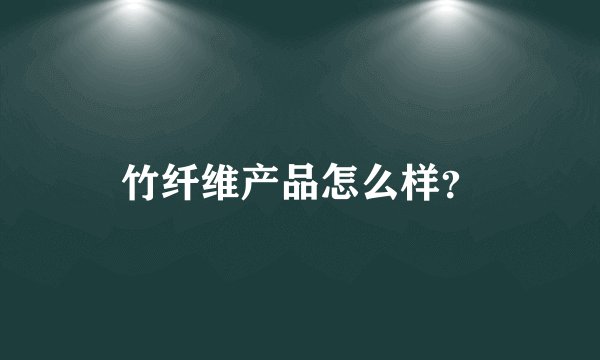 竹纤维产品怎么样？