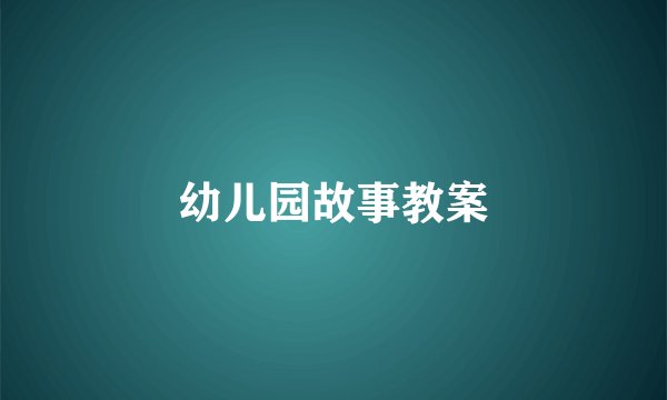 幼儿园故事教案