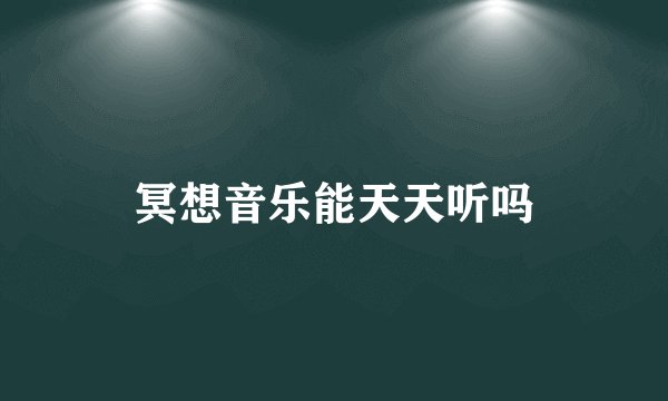 冥想音乐能天天听吗