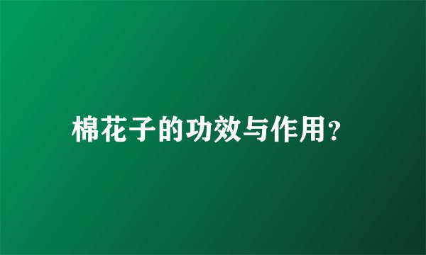 棉花子的功效与作用？