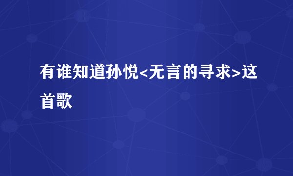 有谁知道孙悦<无言的寻求>这首歌