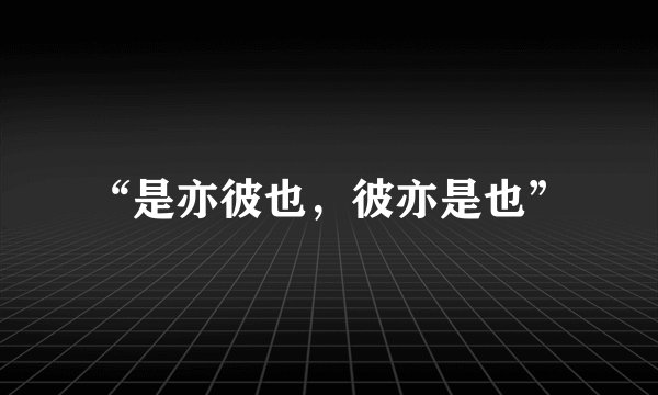 “是亦彼也，彼亦是也”