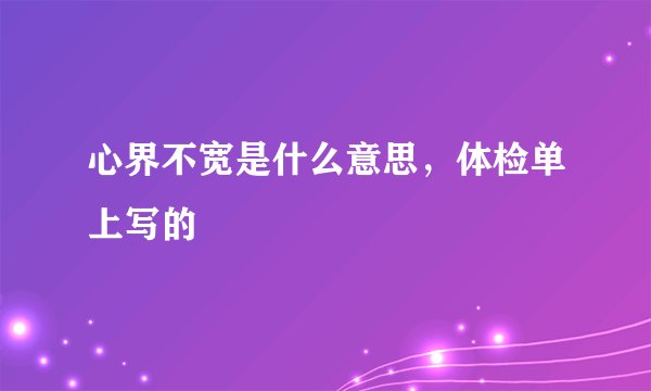 心界不宽是什么意思，体检单上写的