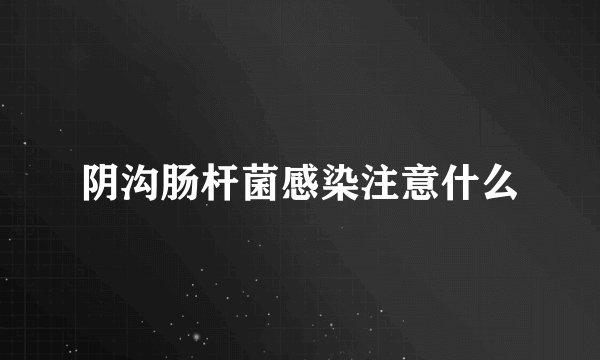 阴沟肠杆菌感染注意什么