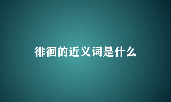 徘徊的近义词是什么