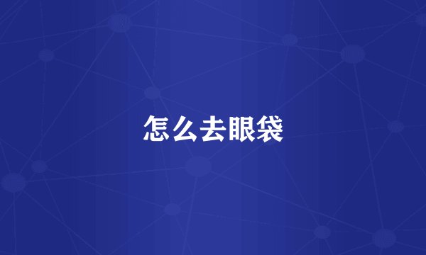 怎么去眼袋