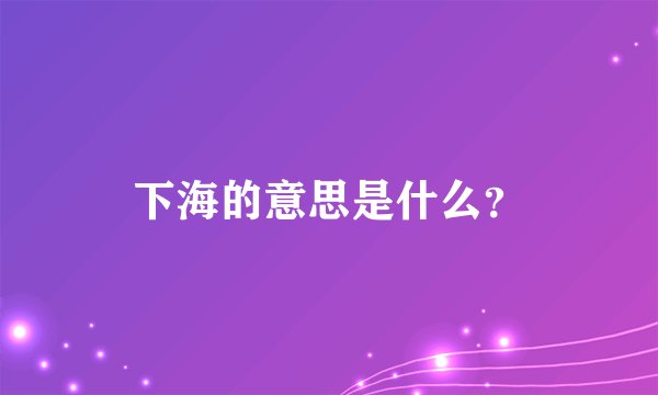 下海的意思是什么？