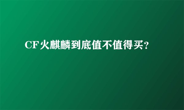 CF火麒麟到底值不值得买?