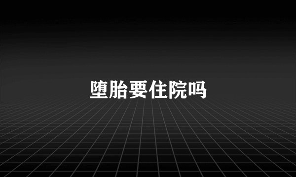 堕胎要住院吗