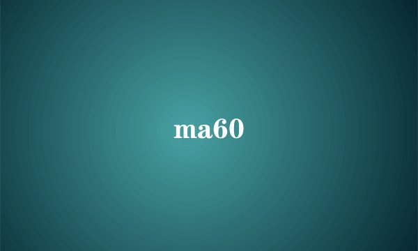 ma60