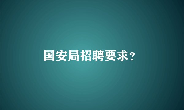 国安局招聘要求？