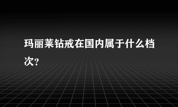 玛丽莱钻戒在国内属于什么档次?