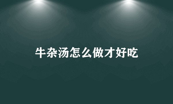 牛杂汤怎么做才好吃