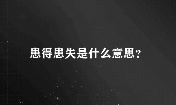 患得患失是什么意思？
