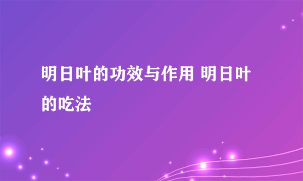 明日叶的功效与作用 明日叶的吃法
