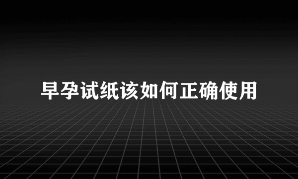 早孕试纸该如何正确使用
