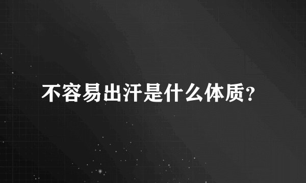 不容易出汗是什么体质？