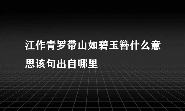 江作青罗带山如碧玉簪什么意思该句出自哪里