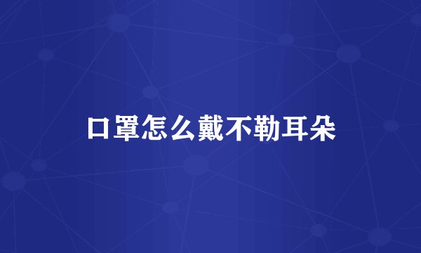 口罩怎么戴不勒耳朵