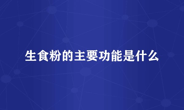 生食粉的主要功能是什么