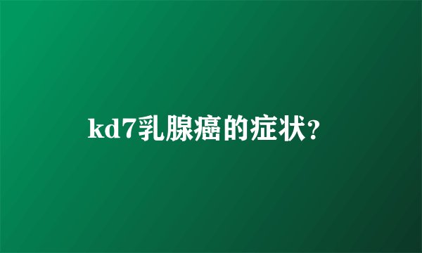 kd7乳腺癌的症状？