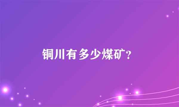 铜川有多少煤矿？