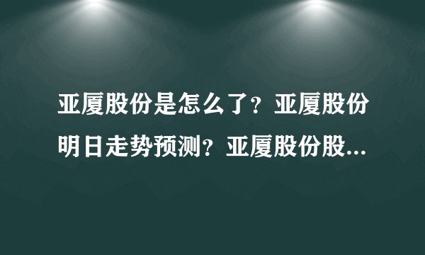 亚厦股份是怎么了？亚厦股份明日走势预测？亚厦股份股票分红什么时间？