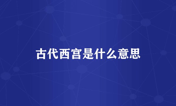 古代西宫是什么意思