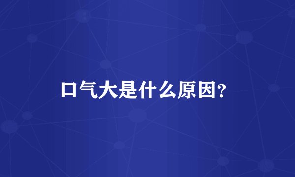 口气大是什么原因？