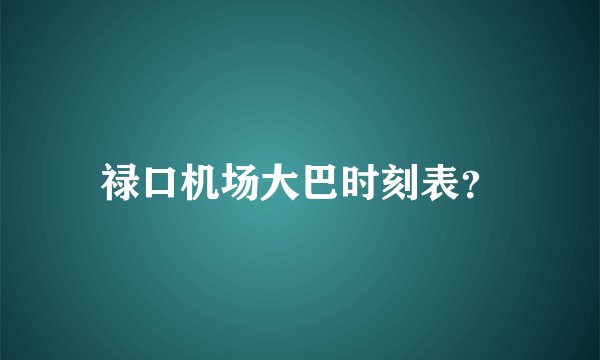 禄口机场大巴时刻表？