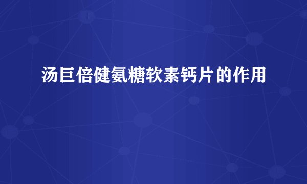 汤巨倍健氨糖软素钙片的作用