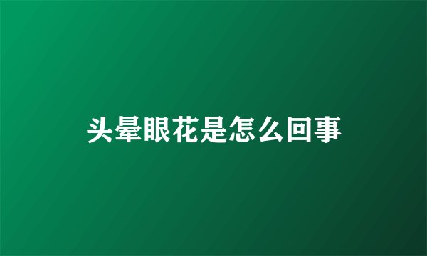 头晕眼花是怎么回事