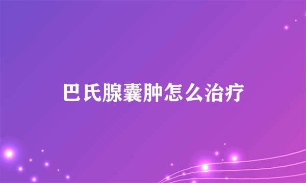 巴氏腺囊肿怎么治疗