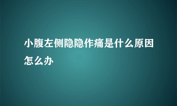 小腹左侧隐隐作痛是什么原因怎么办