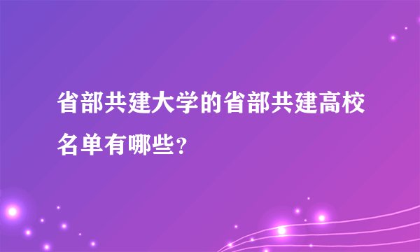 省部共建大学的省部共建高校名单有哪些？