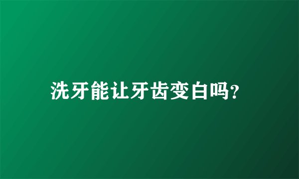 洗牙能让牙齿变白吗?